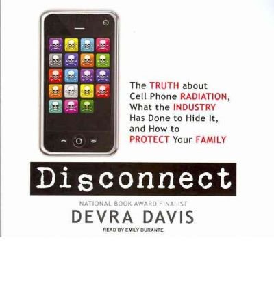 Disconnect : The Truth About Cell Phone Radiation, What the Industry Has Done to Hide it, and How to Protect Your Family(CD-Audio) – 2010 Edition Disconnect : The Truth About Cell Phone Radiation, What the Industry Has Done to Hide it, and How to Protect Your Family(CD-Audio) – 2010 Edition